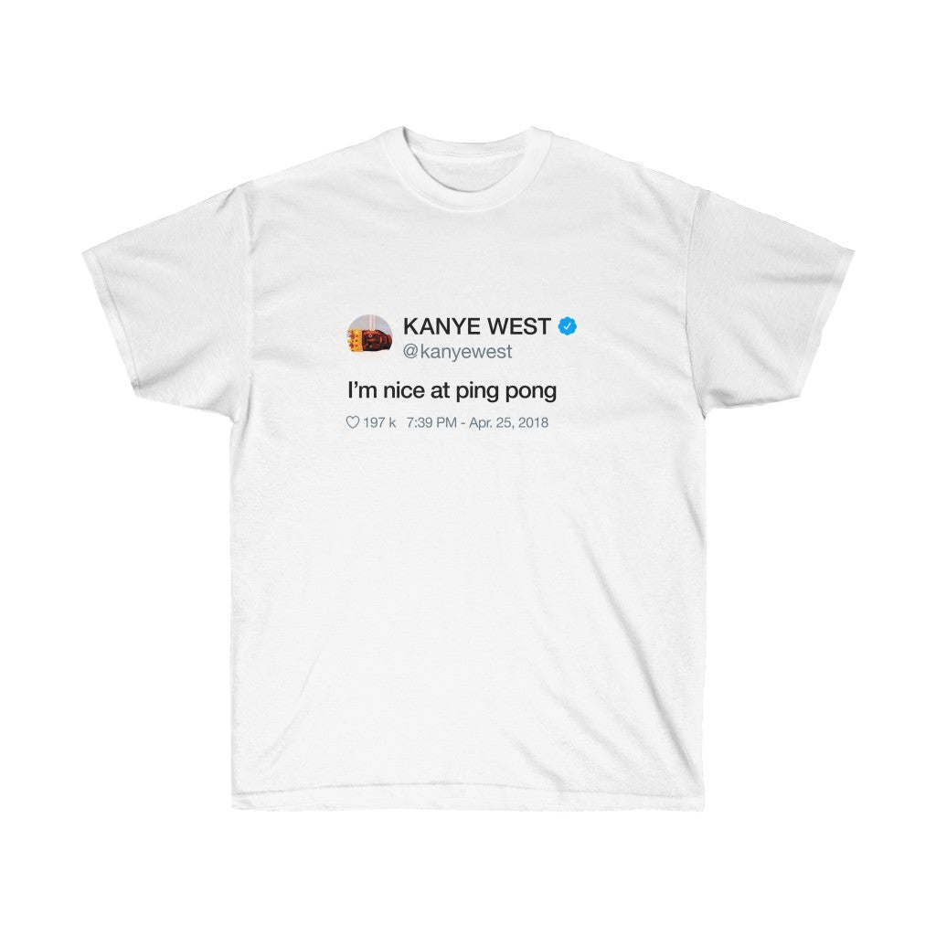 I m nice at Ping Pong Kanye West Tweet Inspired Unisex Ultra Cotton