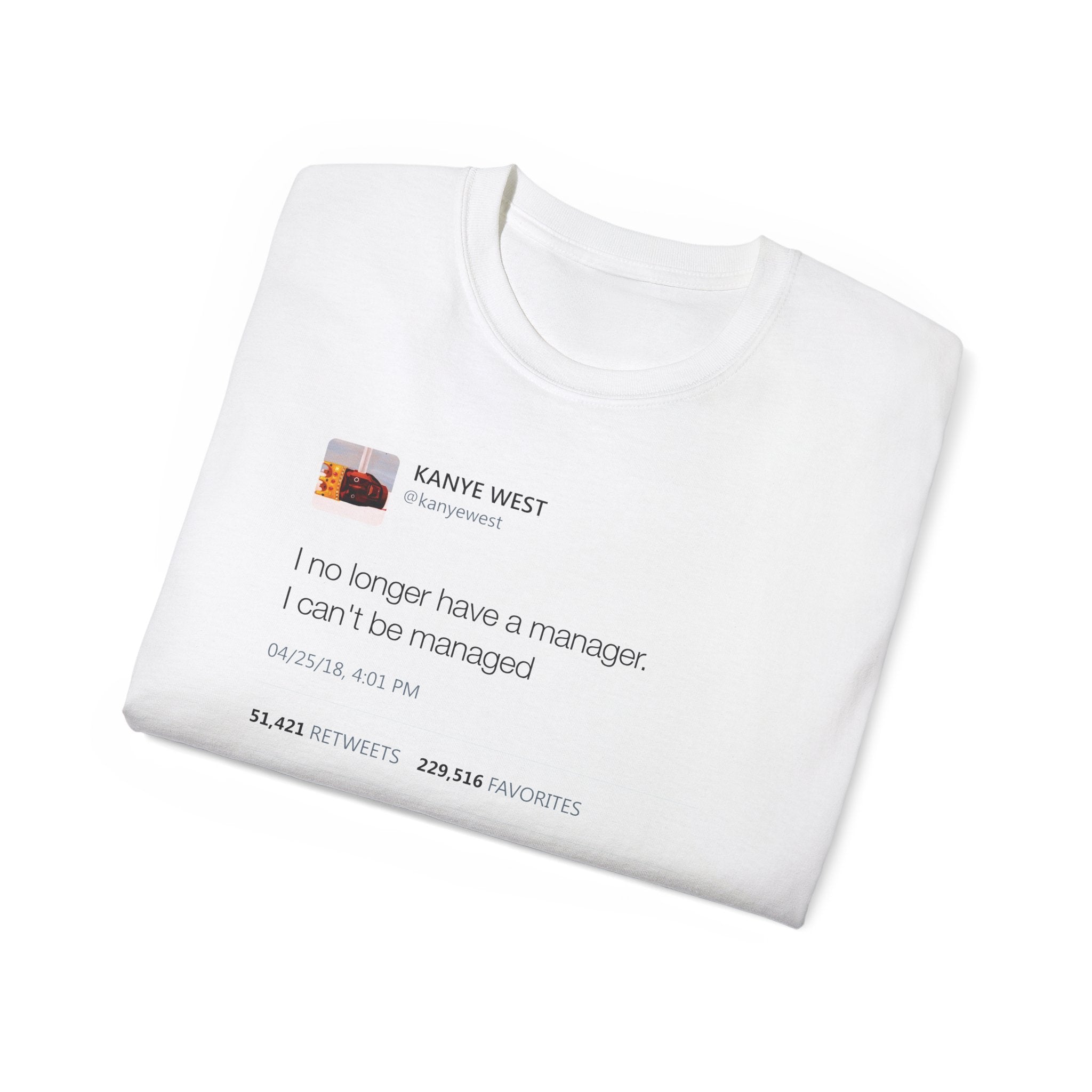 I no longer have a manager. I can't be managed - Kanye West Tweet Tee