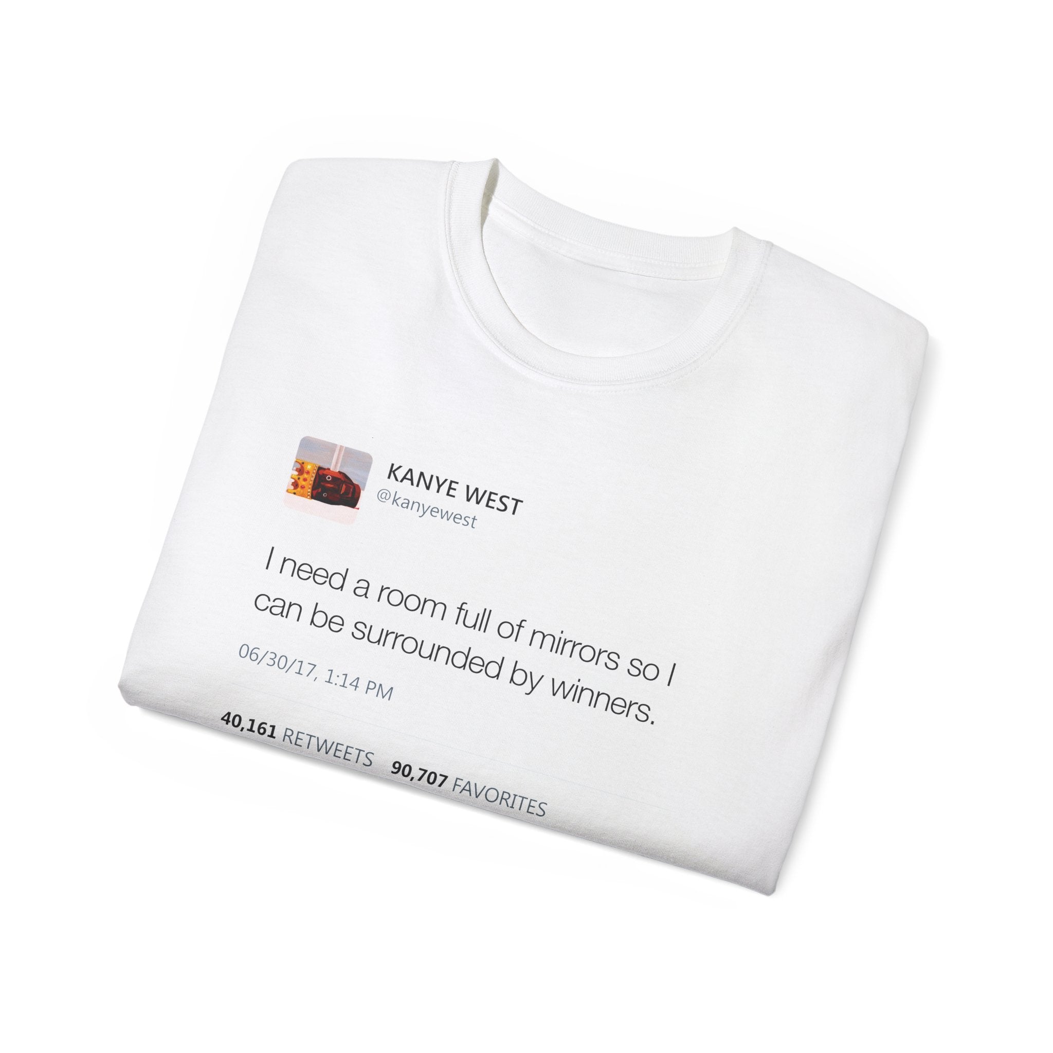 I need a room full of mirrors so I can be surrounded by winners - Kanye West Tweet Tee